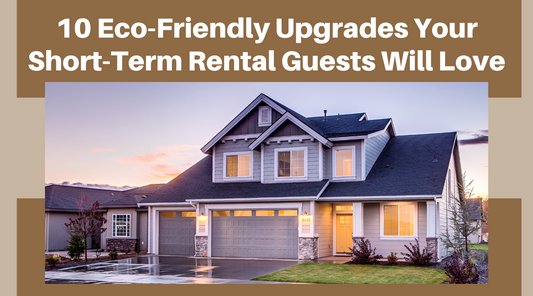 10 Eco-Friendly Upgrades That Will Make Your Short-Term Rental Irresistible