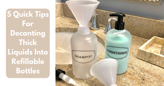 5 Quick Tips For Decanting Thick Liquids Into Refillable Bottles