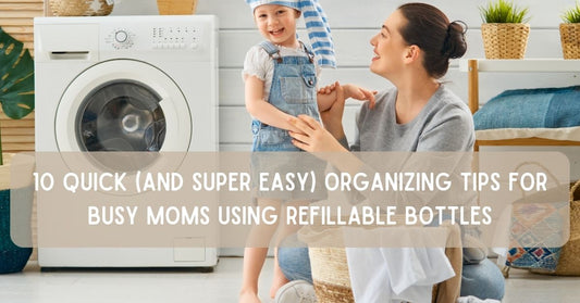 10 Quick Organizing Tips for Busy Moms Using Refillable Bottles