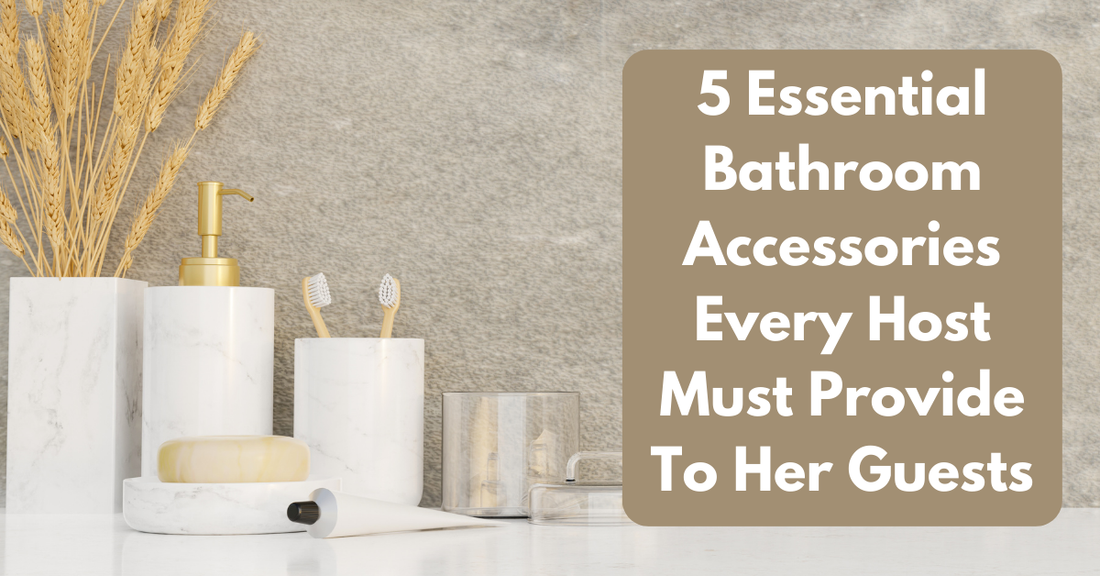 5 Essential Bathroom Accessories Every Host Must Provide To Her Guests